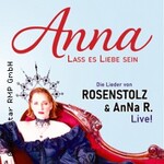 Anna – Lass es Liebe sein - Premiere - Die Lieder von Rosenstolz & Anna R. live!