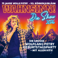 WAHNSINN! Die Show - Die beste Wolfgang Petry Party geht weiter - Tour 2026 11.11.2026 Meistersingerhalle Nürnberg